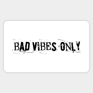 BAD VIBES ONLY grunge black text Magnet